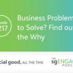 The sgENGAGE Podcast Episode 217: Business Problem to Solve? Find out the Why