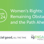 The sgENGAGE Podcast Episode 224: Women’s Rights: Remaining Obstacles and the Path Ahead