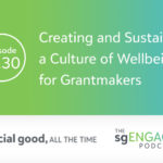 The sgENGAGE Podcast Episode 230: Creating and Sustaining a Culture of Wellbeing for Grantmakers